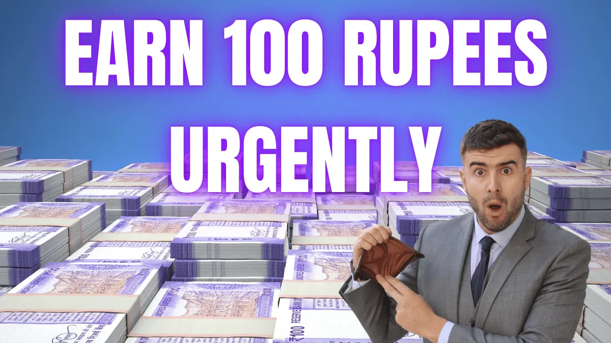 How to earn 100 rupees urgently
