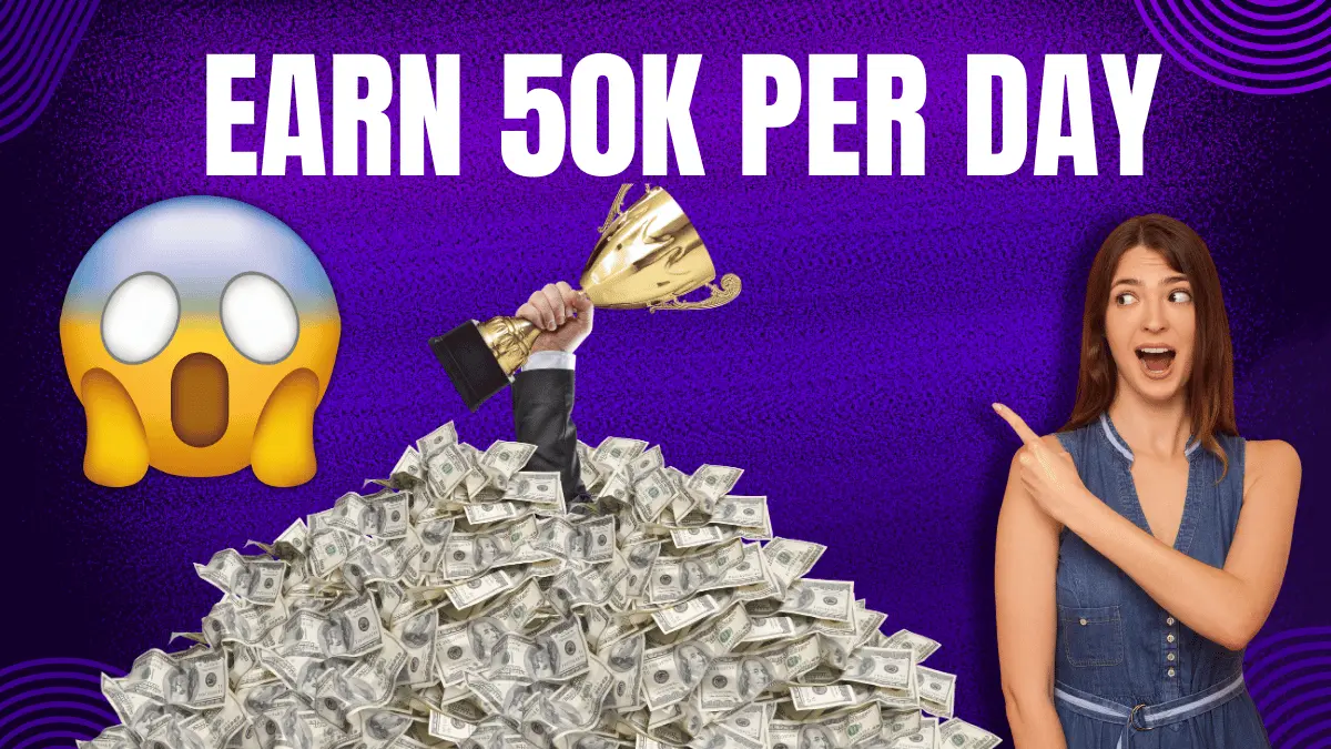 How can I earn 50k per day